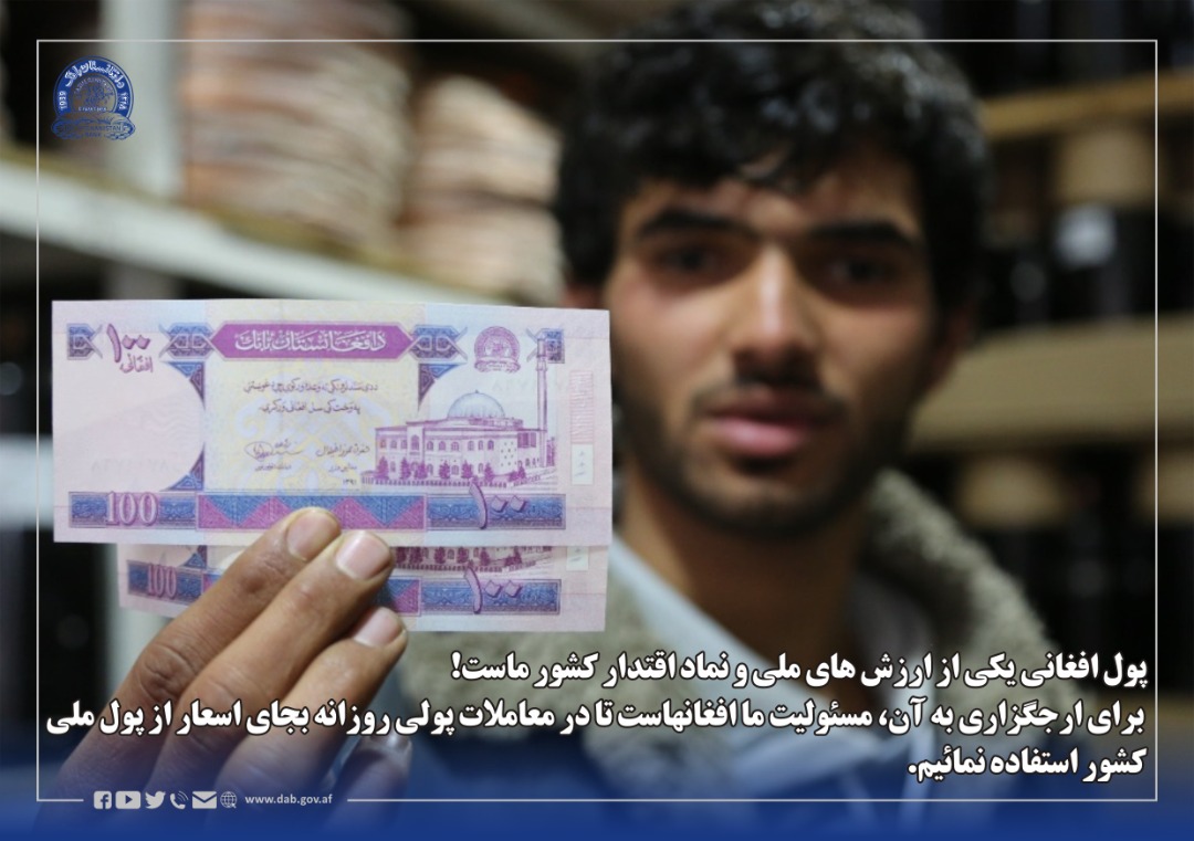پول افغانی یکی از ارزش های ملی  و نماد اقتدار کشور ماست! برای ارجگزاری به آن، مسئولیت ما افغانهاست تا در معاملات پولی روزانه بجای اسعار از پول ملی کشور استفاده نمائیم.